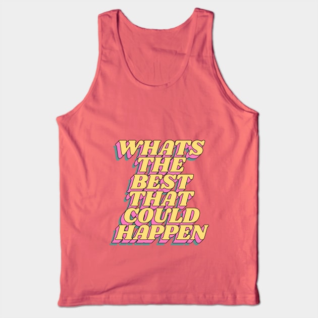 Whats The Best That Could Happen Tank Top by MotivatedType
